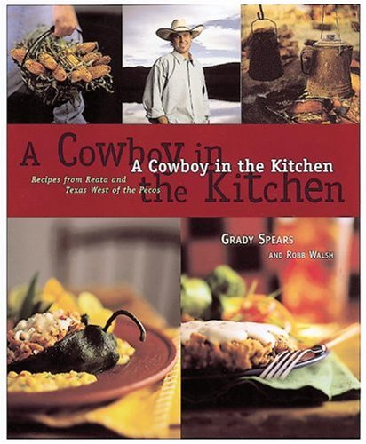 Cowboy in the Kitchen Recipes from Reata and Texas West of the Pecos [a Cookbook]  1998 9781580080040 Front Cover