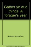 Gather Ye Wild Things : A Forager's Year N/A 9780060119041 Front Cover