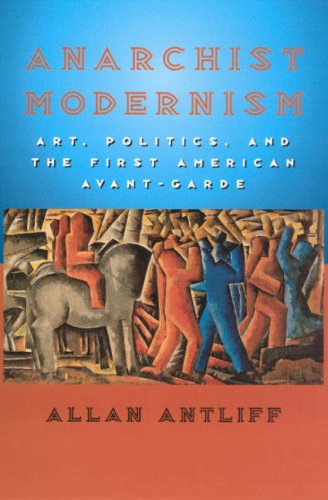 Anarchist Modernism Art, Politics, and the First American Avant-Garde  2002 9780226021041 Front Cover