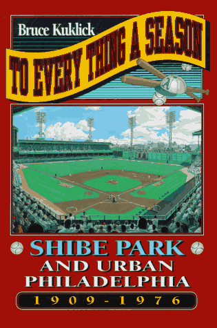 To Every Thing a Season Shibe Park and Urban Philadelphia, 1909-1976  1991 9780691021041 Front Cover
