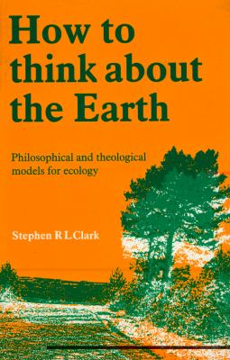 How to Think about the Earth: Philosophical and Theological Models for Ecology Philosophical and Theological Models for Ecology  1993 9780264673042 Front Cover