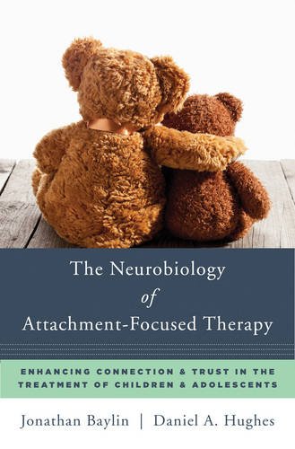 The Neurobiology of Attachment-focused Therapy: Enhancing Connection & Trust in the Treatment of Children & Adolescents  2016 9780393711042 Front Cover
