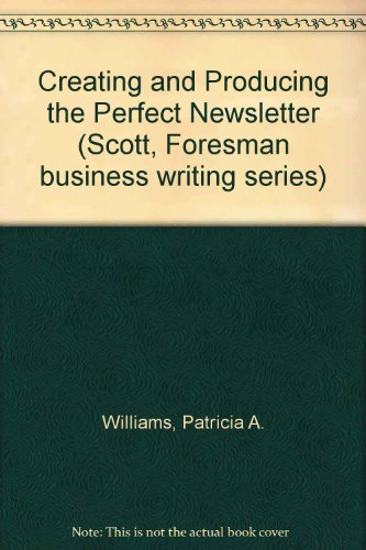 Creating and Producing the Perfect Newsletter  1990 9780673460042 Front Cover