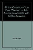 All the Questions You Ever Wanted to Ask American Atheists with All the Answers N/A 9780910309042 Front Cover