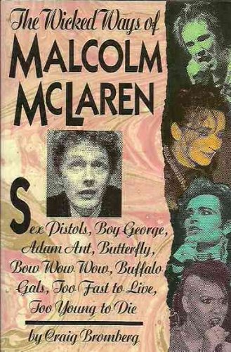 Wicked Ways of Malcolm Mclaren Sex Pistols, Boy George, Adam Ant, Butterfly, Bow Wow Wow, Buffalo Gals, Too Fast to Live, Too Young to Die N/A 9780060962043 Front Cover