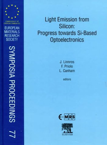 Light Emission from Silicon Progress Towards Si-Based Optoelectronics of the E-MRS 1998 Spring Conference, Strasbourg, France, June 16-19, 1998  1999 9780080436043 Front Cover