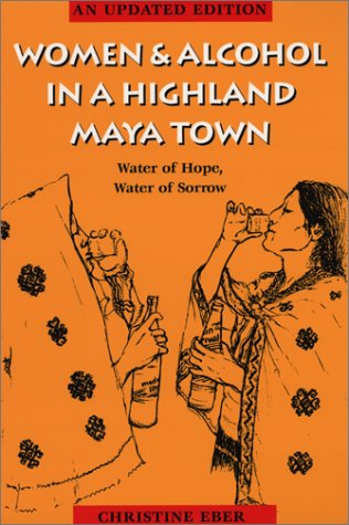 Women and Alcohol in a Highland Maya Town Water of Hope, Water of Sorrow 2nd 1995 (Revised) 9780292721043 Front Cover