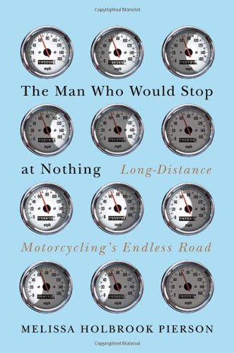 Man Who Would Stop at Nothing Long-Distance Motorcycling's Endless Road  2011 9780393079043 Front Cover