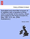 Swingfield and What Little Is Known of It; Together with a Narrative of King John's Surrender of His Country, Crown and Sceptre to the Pope Innocent I N/A 9781241326043 Front Cover