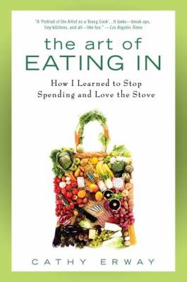 Art of Eating In How I Learned to Stop Spending and Love the Stove  2012 9781592406043 Front Cover