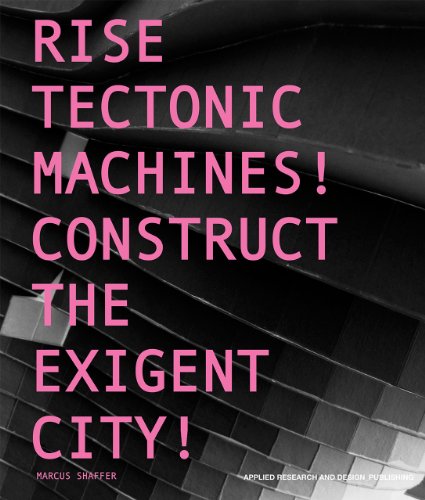 Rise Tectonic Machines! Construct the Exigent City!  2013 9781941806043 Front Cover