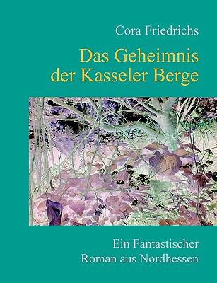 Das Geheimnis der Kasseler Berge Ein fantastischer Roman aus dem mï¿½rchenhaften Nordhessen N/A 9783839174043 Front Cover