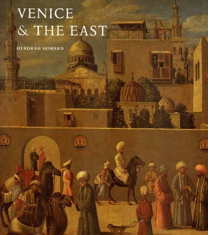Venice and the East The Impact of the Islamic World on Venetian Architecture, 1100-1500  2000 9780300085044 Front Cover