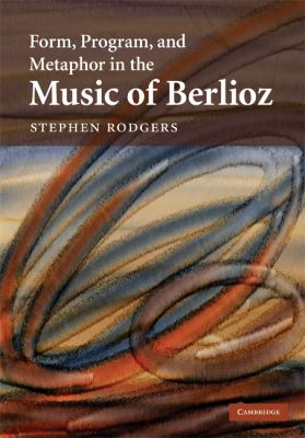 Form, Program, and Metaphor in the Music of Berlioz   2009 9780521884044 Front Cover