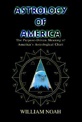 Astrology of America The Purpose-Driven Meaning of America's Astrological Chart  2004 9780595339044 Front Cover