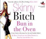 Skinny Bitch Bun in the Oven: A Gutsy Guide to Becoming One Hot and Healthy Mother!  2008 9781597772044 Front Cover
