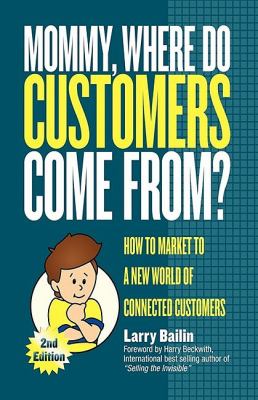 Mommy, Where Do Customers Come From? How to Market to a New World of Connected Customers N/A 9781600377044 Front Cover