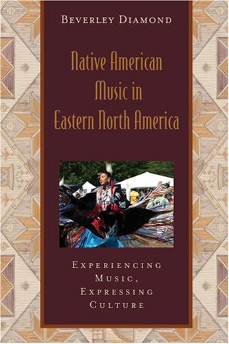 Native American Music in Eastern North America Experiencing Music, Expressing Culture  2008 9780195301045 Front Cover