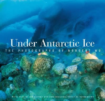 Under Antarctic Ice The Photographs of Norbert Wu  2004 9780520235045 Front Cover