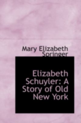 Elizabeth Schuyler: A Story of Old New York  2008 9780559648045 Front Cover