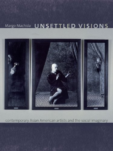 Unsettled Visions Contemporary Asian American Artists and the Social Imaginary  2008 9780822342045 Front Cover