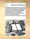 narrative of the case of a considerable number of the Associate Congregation of Edinburgh, who are debarred from sealing ordinances, because they cannot in conscience acquiesce in an Act of the Associate Synod  N/A 9781171230045 Front Cover