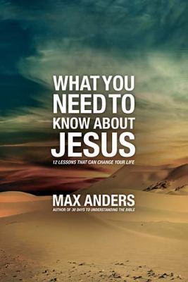 What You Need to Know about Jesus 12 Lessons That Can Change Your Life  2011 9781418546045 Front Cover