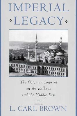 Imperial Legacy The Ottoman Imprint on the Balkans and the Middle East  1996 9780231103046 Front Cover