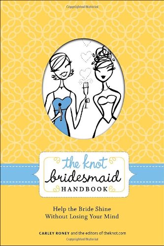 Knot Bridesmaid Handbook Help the Bride Shine Without Losing Your Mind  2010 (Handbook (Instructor's)) 9780307462046 Front Cover