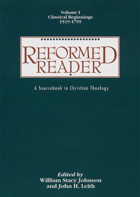Reformed Reader A Sourcebook in Christian Theology - Classical Beginnings, 1519-1799 N/A 9780664226046 Front Cover