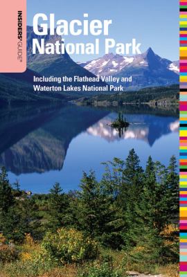 Insiders' Guide to Glacier National Park Including the Flathead Valley and Waterton Lakes National Park 5th 9780762744046 Front Cover