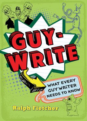 Guy-Write What Every Guy Writer Needs to Know  2012 9780805094046 Front Cover