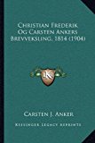 Christian Frederik Og Carsten Ankers Brevveksling 1814  N/A 9781169139046 Front Cover