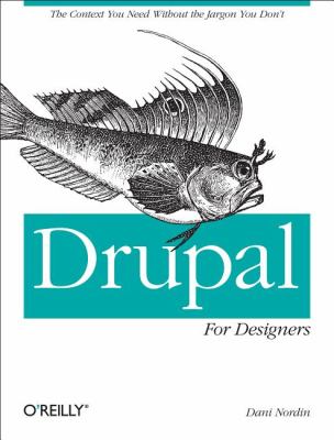 Drupal for Designers The Context You Need Without the Jargon You Don't  2012 9781449325046 Front Cover