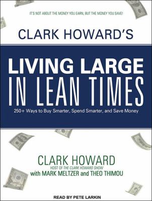 Clark Howard's Living Large in Lean Times: 250+ Ways to Buy Smarter, Spend Smarter, and Save Money  2011 9781452604046 Front Cover