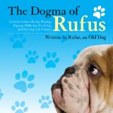 Dogma of Rufus A Canine Guide to Eating, Sleeping, Digging, Slobbering, Scratching, and Surviving with Humans N/A 9781620876046 Front Cover