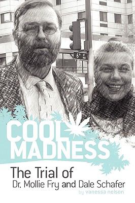 COOL MADNESS, the Trial of Dr. Mollie Fry and Dale Schafer   2009 9780615256047 Front Cover