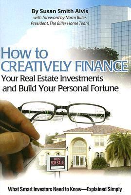 How to Creatively Finance Your Real Estate Investments and Build Your Personal Fortune   2007 9780910627047 Front Cover