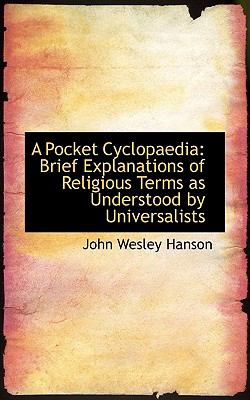 A Pocket Cyclopaedia: Brief Explanations of Religious Terms As Understood by Universalists  2009 9781110200047 Front Cover