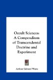 Occult Sciences A Compendium of Transcendental Doctrine and Experiment N/A 9781161352047 Front Cover