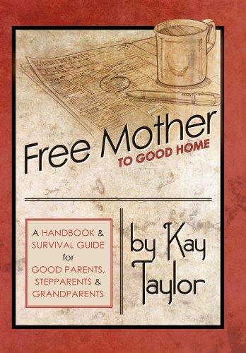 Free Mother to Good Home A Handbook and Survival Guide for Good Parents, Stepparents and Grandparents  2011 9781452540047 Front Cover
