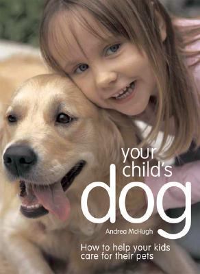 Your Child's Dog How to Help Your Kids Care for Their Pets  2007 9781554073047 Front Cover