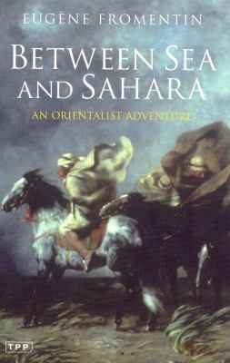 Between Sea and Sahara An Orientalist Adventure  2004 9781850434047 Front Cover
