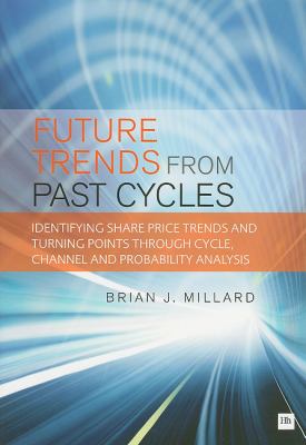Future Trends from Past Cycles Identifying Share Price Trends and Turning Points Through Cycle, Channel and Probability Analysis  2010 9781871857047 Front Cover