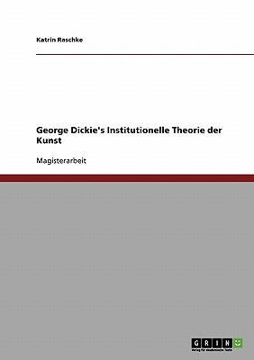 George Dickie's Institutionelle Theorie der Kunst  N/A 9783638924047 Front Cover