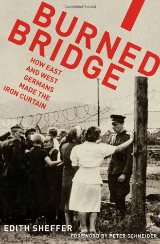 Burned Bridge How East and West Germans Made the Iron Curtain  2011 9780199737048 Front Cover