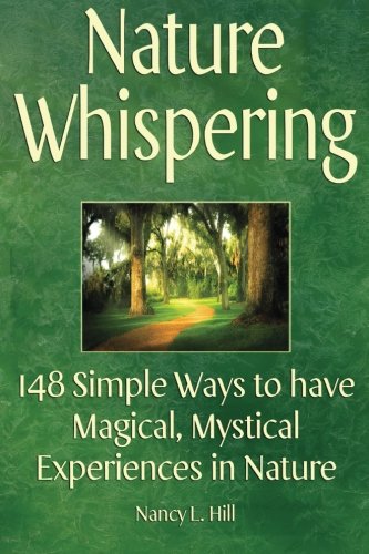 Nature Whispering 148 Simple Ways to Have Magical, Mystical Experiences in Nature  2011 9780615530048 Front Cover