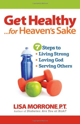Get Healthy, for Heaven's Sake 7 Steps to Living Strong, Loving God, and Serving Others  2011 9780736927048 Front Cover