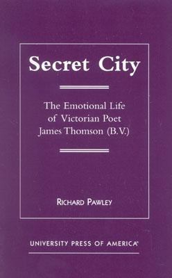 Secret City The Emotional Life of Victorian Poet James Thomson (B. V.)  2001 9780761820048 Front Cover