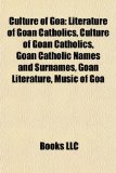 Culture of Go Literature of Goan Catholics, Culture of Goan Catholics, Goan Catholic Names and Surnames, Goan Literature, Music of Goa N/A 9781156913048 Front Cover